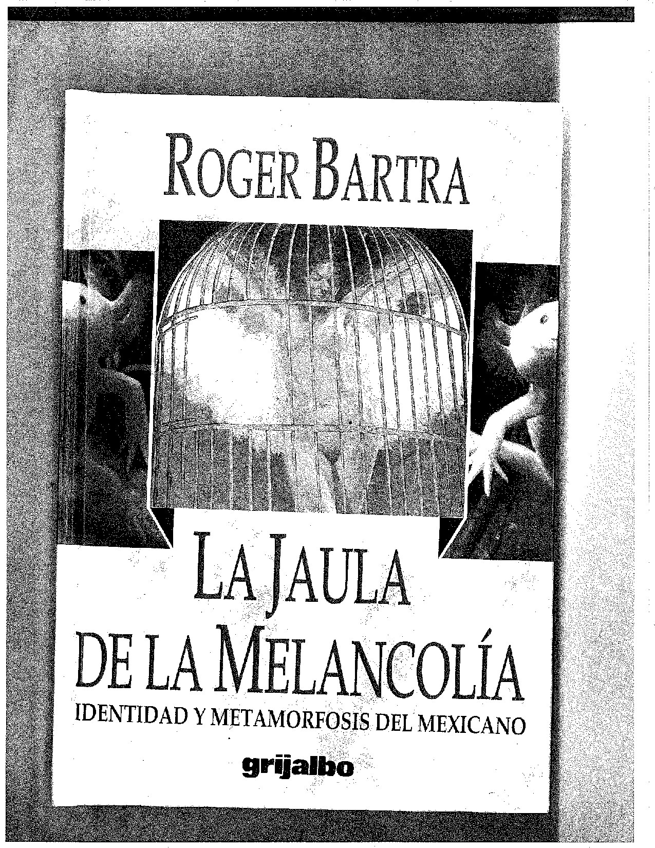 La jaula de la melancolía- identidad y metamorfosis del -- Roger Bartra; Consejo Nacional para la Cultura y las Artes -- Colección La centena_ -- 9789701881439 -- 3b7b705227fe92b0ac2293ed11780721 -- Anna’s Archive